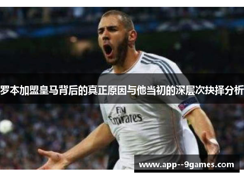 罗本加盟皇马背后的真正原因与他当初的深层次抉择分析