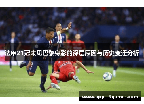 法甲21冠未见巴黎身影的深层原因与历史变迁分析