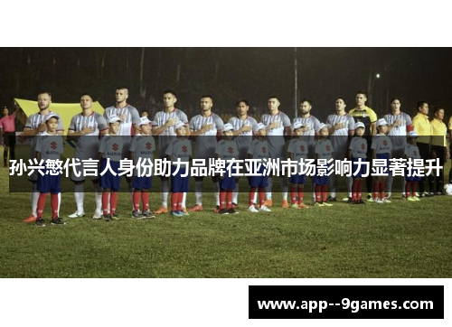 孙兴慜代言人身份助力品牌在亚洲市场影响力显著提升