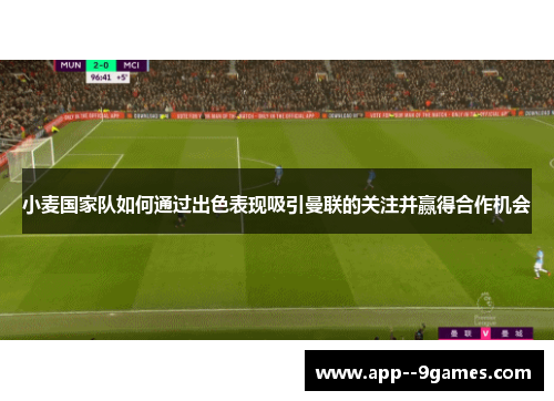 小麦国家队如何通过出色表现吸引曼联的关注并赢得合作机会