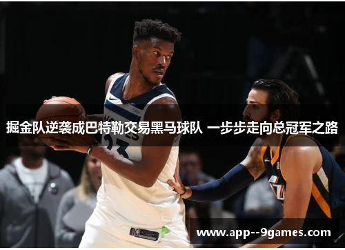 掘金队逆袭成巴特勒交易黑马球队 一步步走向总冠军之路