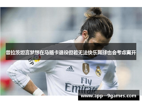 普拉茨坦言梦想在马略卡退役但若无法快乐踢球也会考虑离开