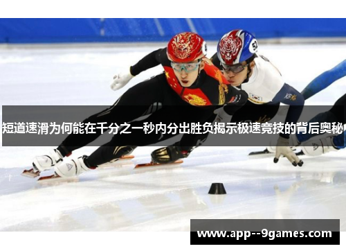 短道速滑为何能在千分之一秒内分出胜负揭示极速竞技的背后奥秘