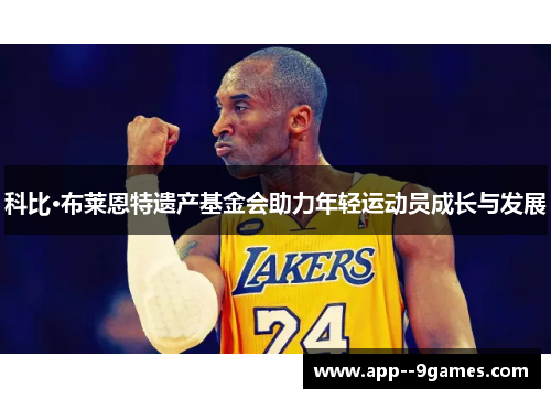 科比·布莱恩特遗产基金会助力年轻运动员成长与发展 科比·布莱恩特遗产基金会助力年轻运动员成长与发展