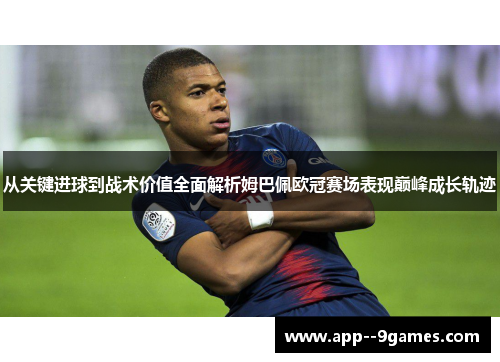 从关键进球到战术价值全面解析姆巴佩欧冠赛场表现巅峰成长轨迹