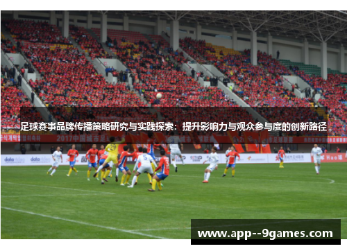 足球赛事品牌传播策略研究与实践探索:提升影响力与观众参与度的创新路径 足球赛事品牌传播策略研究与实践探索:提升影响力与观众参与度的创新路径